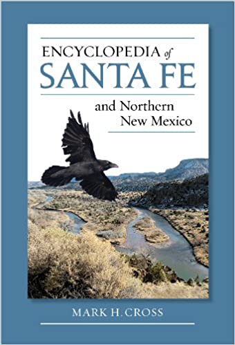 Encyclopedia of Santa Fe and Northern New Mexico by Mark Cross